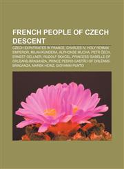 French people of Czech descent Czech expatriates in France, Charles IV, Holy Roman Emperor, Milan Kundera, Alphonse Mucha, Petr Čech,1157176461,9781157176466