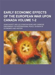 Early Economic Effects of the European War Upon Canada Volume 1-2,1230861556,9781230861555