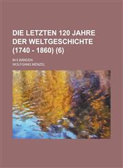 Die Letzten 120 Jahre Der Weltgeschichte (1740 - 1860); In 6 Banden Volume 6,1234621193,9781234621193