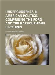 Undercurrents in American Politics, Comprising the Ford and the Barbour-Page Lectures,1151337994,9781151337993