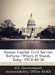 Human Capital Civil Service Reform--Where It Stands Today: Fpcd-80-38,1289001731,9781289001735