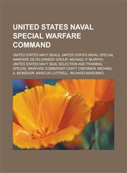 United States Naval Special Warfare Command United States Navy SEALs, United States Naval Special Warfare Development Group, Michael P. Murphy, United States Navy SEAL selection and training, Special Warfare Combatant-craft Crewmen,1156628938,9781156628935