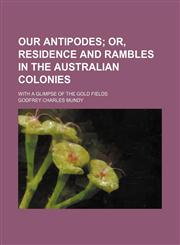 Our Antipodes (Volume 3); Or, Residence and Rambles in the Australian Colonies. With a Glimpse of the Gold Fields,1151263982,9781151263988