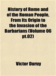 History of Rome and of the Roman People, From Its Origin to the Invasion of the Barbarians (Volume 06 pt.02),1155013697,9781155013695