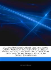 Articles On Glamorgan County Cricket Club, including Cardiff Arms Park, Swalec Stadium, St. Helen's Rugby And Cricket Ground, List Of Glamorgan First-class Cricket Records, Colwyn Bay Cricket Club Ground,1242681620,9781242681622