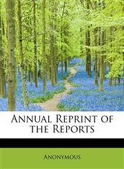 Annual Reprint of the Reports,1140162349,9781140162346