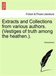 Extracts and Collections from various authors. (Vestiges of truth among the heathen.).,1241163219,9781241163211