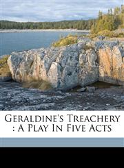 Geraldine's treachery a play in five acts,1172134111,9781172134113