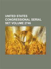 United States Congressional Serial Set Volume 2746,123404756X,9781234047566