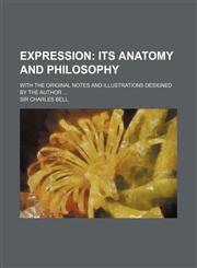Expression; Its Anatomy and Philosophy. with the Original Notes and Illustrations Designed by the Author,1236258754,9781236258755