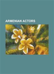 Armenian Actors Adile Na It, Anna Elbakyan, Aramazd Stepanian, Aram Miskaryan, Armen Dzhigarkhanyan, Arsinee Khanjian, Arthur Elbakyan,1156396239,9781156396230