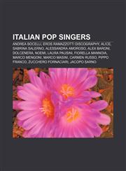Italian pop singers Andrea Bocelli, Eros Ramazzotti discography, Alice, Sabrina Salerno, Alessandra Amoroso, Alex Baroni, Dolcenera, Noemi,1155706935,9781155706931
