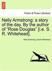 Nelly Armstrong a story of the day. By the author of "Rose Douglas" [i.e. S. R. Whitehead].,1241176205,9781241176204