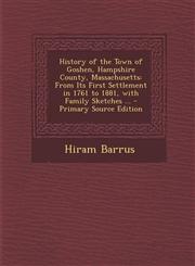 History of the Town of Goshen, Hampshire County, Massachusetts From Its First Settlement in 1761 to 1881, with Family Sketches ... - Primary Source E,1287902162,9781287902164