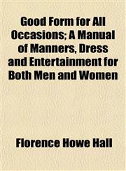 Good Form for All Occasions; A Manual of Manners, Dress and Entertainment for Both Men and Women,115226978X,9781152269781