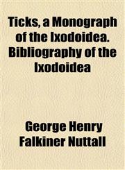Ticks, a Monograph of the Ixodoidea. Bibliography of the Ixodoidea,1152070045,9781152070042