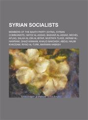 Syrian Socialists Members of the Baath Party, Syrian Communists, Hafez Al-Assad, Bashar Al-Assad, Michel Aflaq, Salah Al-Din Al-Bitar,1155980859,9781155980850