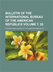 Bulletin of the International Bureau of the American Republics Volume т. 28,1153401355,9781153401357