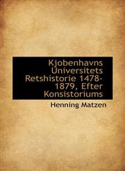 Kjobenhavns Universitets Retshistorie 1478-1879, Efter Konsistoriums,110319237X,9781103192373