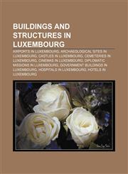 Buildings and structures in Luxembourg Airports in Luxembourg, Archaeological sites in Luxembourg, Castles in Luxembourg,1157082157,9781157082156