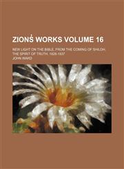 Zions̓ works Volume 16; new light on the Bible, from the coming of Shiloh, the spirit of truth, 1828-1837,1150530359,9781150530357