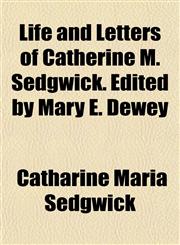 Life and Letters of Catherine M. Sedgwick. Edited by Mary E. Dewey,1152380168,9781152380165