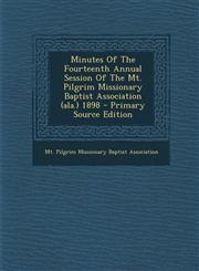 Minutes Of The Fourteenth Annual Session Of The Mt. Pilgrim Missionary Baptist Association (ala.) 1898 - Primary Source Edition,1295083205,9781295083206