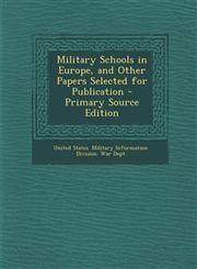 Military Schools in Europe, and Other Papers Selected for Publication - Primary Source Edition,1287365272,9781287365273