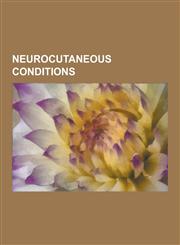 Neurocutaneous Conditions Body-Focused Repetitive Behavior, Body Dysmorphic Disorder, Brachioradial Pruritus, Bromidrosiphobia, Chronic Pain Syn,115581939X,9781155819396