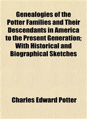 Genealogies of the Potter Families and Their Descendants in America to the Present Generation; With Historical and Biographical Sketches,115219500X,9781152195004