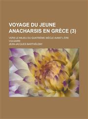 Voyage Du Jeune Anacharsis En Grece; Vers Le Milieu Du Quatrieme Siecle Avant L'Ere Vulgaire (3 ),1236056825,9781236056825
