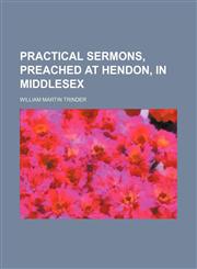 Practical sermons, preached at Hendon, in Middlesex,1151644536,9781151644534