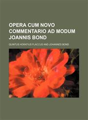 Opera cum novo commentario ad modum Joannis Bond,1130786307,9781130786309