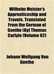 Wilhelm Meister's Apprenticeship and Travels. Translated From the German of Goethe (By] Thomas Carlyle (Volume 02),1153259052,9781153259057