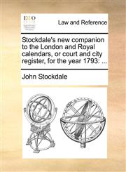 Stockdale's new companion to the London and Royal calendars, or court and city register, for the year 1793 ...,1170663192,9781170663196