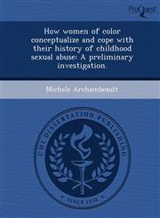 How women of color conceptualize and cope with their history of childhood sexual abuse A preliminary investigation.,1244773492,9781244773493