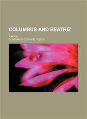 Columbus and Beatriz; A Novel,1150995971,9781150995972