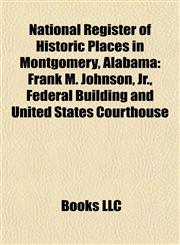 National Register of Historic Places in Montgomery, Alabama Frank M. Johnson, Jr., Federal Building and United States Courthouse,1155854926,9781155854922