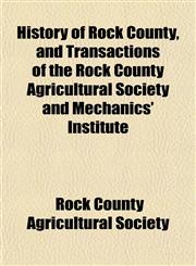 History of Rock County, and Transactions of the Rock County Agricultural Society and Mechanics' Institute,1152216236,9781152216235