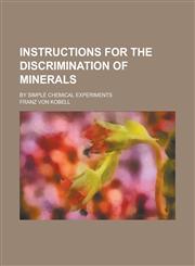Instructions for the Discrimination of Minerals; By Simple Chemical Experiments,1234381664,9781234381660