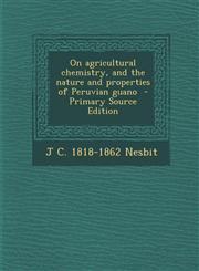 On Agricultural Chemistry, and the Nature and Properties of Peruvian Guano - Primary Source Edition,1295517205,9781295517206
