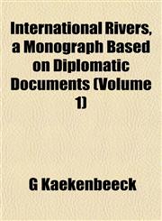 International Rivers, a Monograph Based on Diplomatic Documents (Volume 1),1152339990,9781152339996