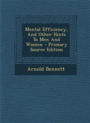 Mental Efficiency, And Other Hints To Men And Women - Primary Source Edition,1294095870,9781294095873