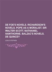de Foe's Novels. Richardson's Novels. Pope as a Moralist. Sir Walter Scott. Nathaniel Hawthorne. Balzac's Novels. de Quincey,1155111281,9781155111285