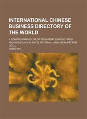 International Chinese business directory of the world; a comprehensive list of prominent Chinese firms and individuals in parts of China, Japan, India proper [etc.].,1234284871,9781234284879