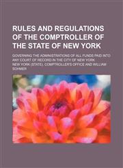 Rules and Regulations of the Comptroller of the State of New York; Governing the Administrations of All Funds Paid Into Any Court of Record in the City of New York,1151654302,9781151654304