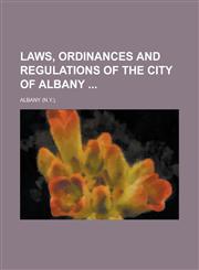 Laws, Ordinances and Regulations of the City of Albany,1130524760,9781130524765