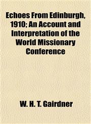 Echoes From Edinburgh, 1910; An Account and Interpretation of the World Missionary Conference,1154970116,9781154970111