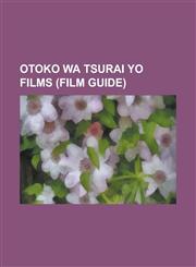 Otoko Wa Tsurai Yo Films (Film Guide) Foster Daddy, Tora!, Hearts and Flowers for Tora-San, It's Tough Being a Man, Marriage Counselor Tora-San, Stag,1155571940,9781155571942