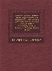 Effective Business Letters Their Requirements and Preparation, with Specific Directions for the Various Types of Letters Commonly Used in Business - Primary Source Edition,1294311875,9781294311874